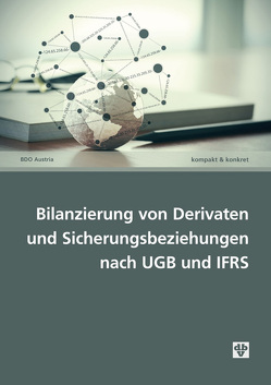 Bilanzierung von Derivaten und Sicherungsbeziehungen nach UGB und IFRS von BDO Austria GmbH, Christian,  Dieter, Eiter,  Clemens, Fremgen,  Gerhard, Janovsky,  Sonja, Novosel,  Stephanie, Rindler,  Reinhard, Schmitzer,  Matthias, Walter-Gruber,  Christina