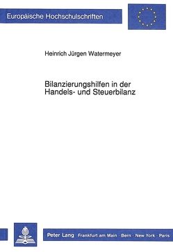 Bilanzierungshilfen in der Handels- und Steuerbilanz von Watermeyer,  Heinrich-Jürgen