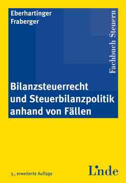 Bilanzsteuerrecht und Steuerbilanzpolitik anhand von Fällen von Eberhartinger,  Eva, Fraberger,  Friedrich