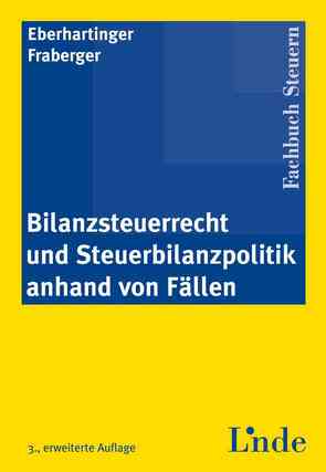 Bilanzsteuerrecht und Steuerbilanzpolitik anhand von Fällen von Eberhartinger,  Eva, Fraberger,  Friedrich