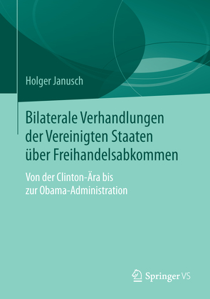 Bilaterale Verhandlungen der Vereinigten Staaten über Freihandelsabkommen von Janusch,  Holger
