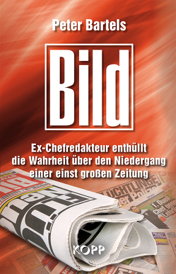 Bild: Ex-Chefredakteur enthüllt die Wahrheit über den Niedergang einer einst großen Zeitung von Bartels,  Peter
