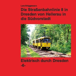Bildband – Die Straßenbahnlinie 8 in Dresden von Hellerau in die Südvorstadt von Brüggemann,  Lars