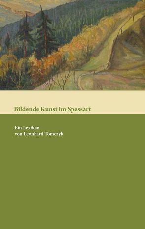 Bildende Kunst im Spessart. Ein Lexikon von Tomczyk,  Leonhard