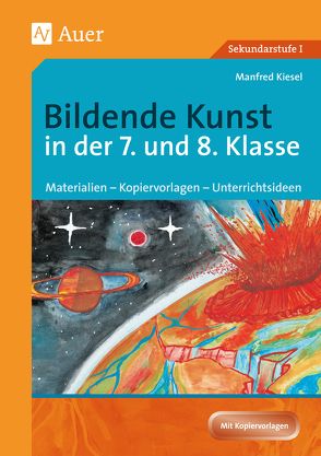 Bildende Kunst in der 7. und 8. Klasse von Kiesel,  Manfred