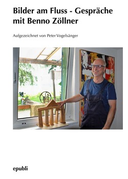 Bilder am Fluss – Gespräche mit Benno Zöllner von Vogelsänger,  Peter