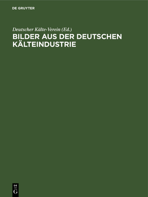 Bilder aus der deutschen Kälteindustrie von Deutscher Kälte-Verein