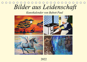 Bilder aus Leidenschaft Kunstkalender von Babett Paul (Tischkalender 2022 DIN A5 quer) von Paul - Babett's Bildergalerie,  Babett