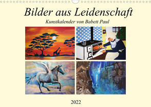 Bilder aus Leidenschaft Kunstkalender von Babett Paul (Wandkalender 2022 DIN A3 quer) von Paul - Babett's Bildergalerie,  Babett