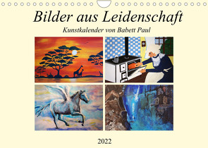 Bilder aus Leidenschaft Kunstkalender von Babett Paul (Wandkalender 2022 DIN A4 quer) von Paul - Babett's Bildergalerie,  Babett