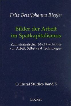 Bilder der Arbeit im Spätkapitalismus von Betz,  Fritz, Riegler,  Johanna
