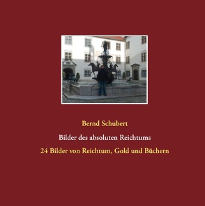 Bilder des absoluten Reichtums von Schubert,  Bernd