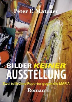 Bilder keiner Ausstellung von Matzner,  Peter F.