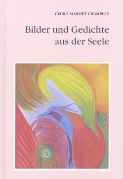 Bilder und Gedichte aus der Seele von Marmet-Champion,  Cécile, Studer,  Hans Peter