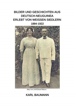 Bilder und Geschichten aus Deutsch-Neuguinea erlebt von weißen Siedlern 1884-1922 von Baumann,  Karl