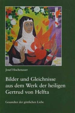 Bilder und Gleichnisse aus dem Werk der heiligen Gertrud von Helfta von Hochenauer,  Josef