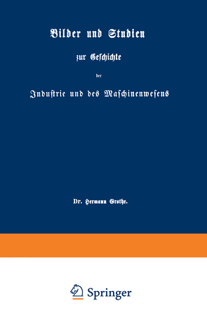 Bilder und Studien zur Geschichte der Industrie und des Maschinenwesens von Grothe,  Hermann