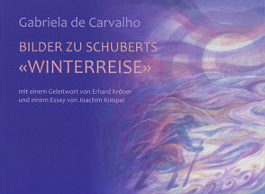 Bilder zu Schuberts ‚Winterreise‘ von Carvalho,  Gabriela de, Knispel,  Joachim, Kröner,  Erhard