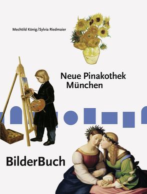 BilderBuch Neue Pinakothek München von König,  Mechtild, Riedmaier,  Sylvia