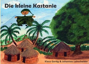 Bilderbücher für Kindergartenkinder zum Vorlesen / Die kleine Kastanie von Gertig,  Dr. Michael, Gertig,  Klaus, Lohschelder,  Johannes