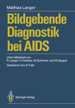 Bildgebende Diagnostik bei AIDS von Felix,  R., Henkes,  Hans, Langer,  Mathias, Langer,  Ruth, Schörner,  Wolfgang, Siegert,  Wolfgang