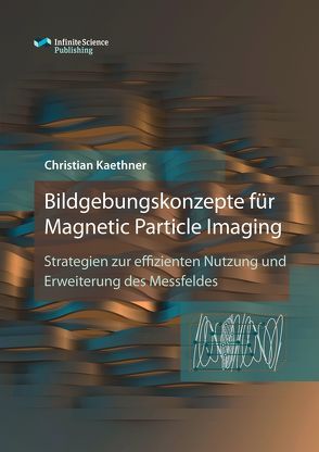 Bildgebungskonzepte für Magnetic Particle Imaging von Kaethner,  Christian