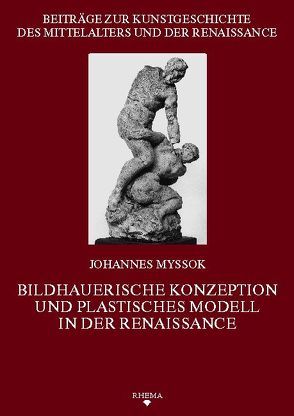 Bildhauerische Konzeption und plastisches Modell in der Renaissance von Myssok,  Johannes, Poeschke,  Joachim