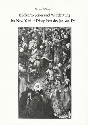Bildkonzeption und Weltdeutung im New Yorker Diptychon des Jan van Eyck von Eichberger,  Dagmar