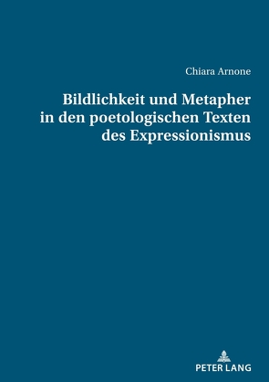 Bildlichkeit und Metapher in den poetologischen Texten des Expressionismus von Arnone,  Chiara