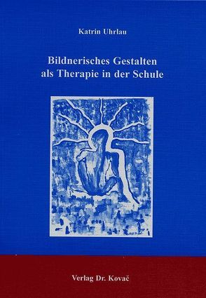 Bildnerisches Gestalten als Therapie in der Schule von Uhrlau,  Katrin