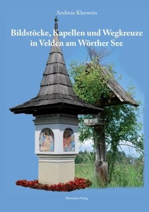 Bildstöcke, Kapellen und Wegkreuze in Velden am Wörther See von Kleewein,  Andreas