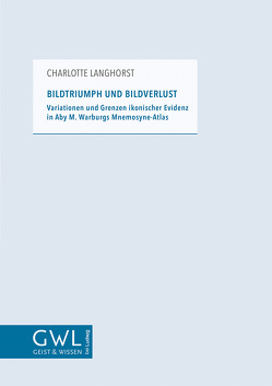 Bildtriumph und Bildverlust: Variationen und Grenzen ikonischer Evidenz in Aby M. Warburgs Mnemosyne-Atlas von Langhorst,  Charlotte