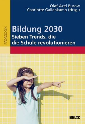 Bildung 2030 – Sieben Trends, die die Schule revolutionieren von Burow,  Olaf-Axel, Gallenkamp,  Charlotte
