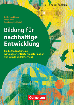 Bildung für nachhaltige Entwicklung – Ein Leitfaden für eine wirkungsorientierte Transformation von Schule und Unterricht von Gorski,  Sonja, Maschong,  Hannah, von Elsenau,  Detlef