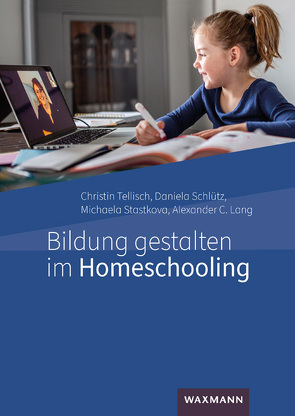 Bildung gestalten im Homeschooling von Lang,  Alexander C., Schlütz,  Daniela, Stastkova,  Michaela, Tellisch,  Christin