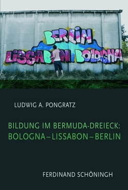 Bildung im Bermuda-Dreieck: Bologna – Lissabon – Berlin von Pongratz,  Ludwig A.