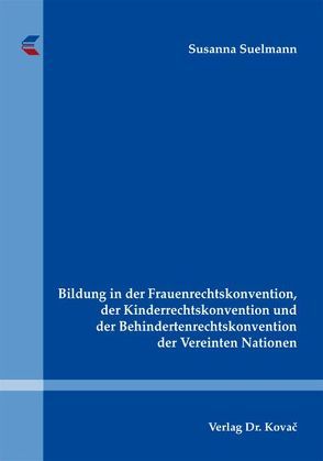 Bildung in der Frauenrechtskonvention, der Kinderrechtskonvention und der Behindertenrechtskonvention der Vereinten Nationen von Suelmann,  Susanna