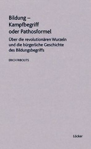 Bildung – Kampfbegriff oder Pathosformel von Ribolits,  Erich