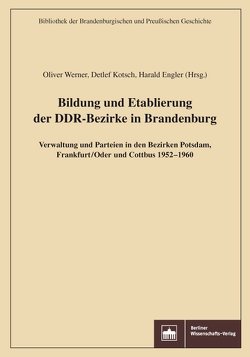 Bildung und Etablierung der DDR-Bezirke in Brandenburg von Engler,  Harald, Kotsch,  Detlef, Werner,  Oliver