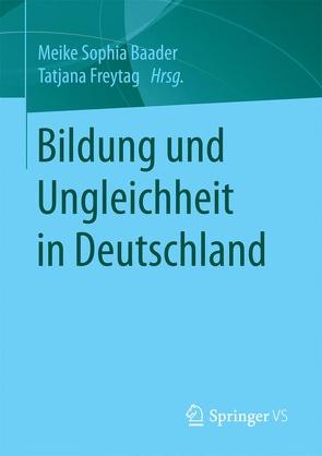 Bildung und Ungleichheit in Deutschland von Baader,  Meike Sophia, Freytag,  Tatjana