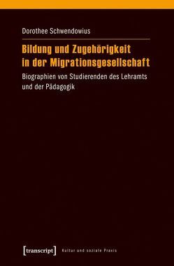 Bildung und Zugehörigkeit in der Migrationsgesellschaft von Schwendowius,  Dorothee