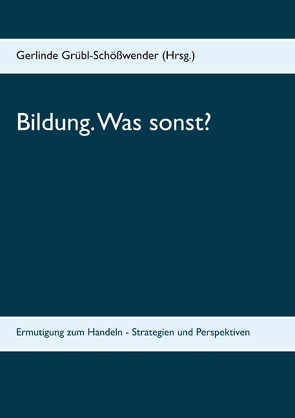 Bildung. Was sonst? von Garnitschnig,  Karl, Grübl,  Herbert, Grübl-Schößwender,  Gerlinde, Mernyi,  Alexander, Saribekyan,  Elisabeth