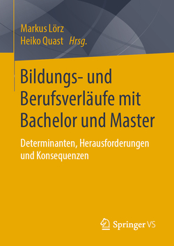 Bildungs- und Berufsverläufe mit Bachelor und Master von Lörz,  Markus, Quast,  Heiko