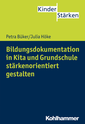 Bildungsdokumentation in Kita und Grundschule stärkenorientiert gestalten von Büker,  Petra, Höke,  Julia
