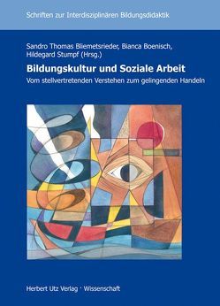 Bildungskultur und Soziale Arbeit – Vom stellvertretenden Verstehen zum gelingenden Handeln von Bäuml-Roßnagl,  Maria-Anna, Bliemetsrieder,  Sandro Thomas, Boenisch,  Bianca, Stumpf,  Hildegard