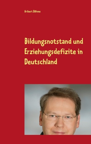 Bildungsnotstand und Erziehungsdefizite in Deutschland von Böhme,  Aribert