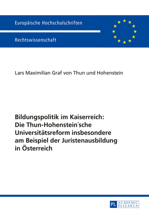 Bildungspolitik im Kaiserreich: Die Thun-Hohenstein’sche Universitätsreform insbesondere am Beispiel der Juristenausbildung in Österreich von Thun und Hohenstein,  L. M. Graf von