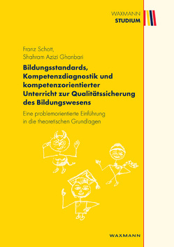 Bildungsstandards, Kompetenzdiagnostik und kompetenzorientierter Unterricht zur Qualitätssicherung des Bildungswesens von Azizi Ghanbari,  Shahram, Schott,  Franz