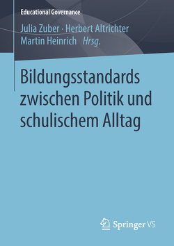 Bildungsstandards zwischen Politik und schulischem Alltag von Altrichter,  Herbert, Heinrich,  Martin, Zuber,  Julia
