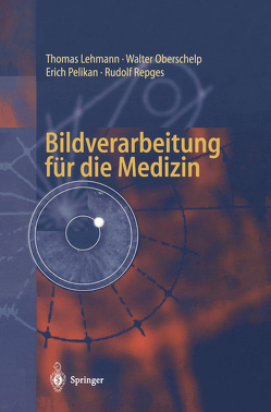 Bildverarbeitung für die Medizin von Lehmann,  Thomas, Oberschelp,  Walter, Pelikan,  Erich, Repges,  Rudolf